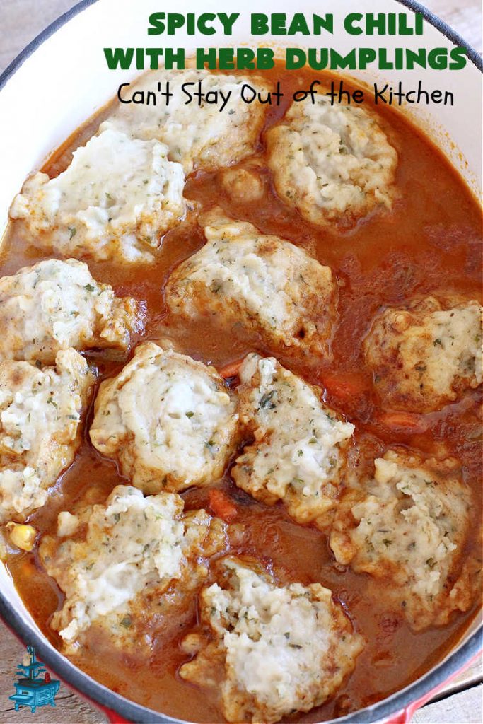 Spicy Bean Chili with Herb Dumplings | Can't Stay Out of the Kitchen | this fantastic #chili #recipe includes 4 kinds of #beans, #ChipotlePeppers in #AdoboSauce & #GreenChilies to make it sizzle. The #HerbDumplings are light & airy & add mouthwatering goodness to every bite. This #GlutenFree entree is wonderful reheated too. #BlackBeans #beef #KidneyBeans #ChiliBeans #corn #dumplings #SpicyBeanChili #SpicyBeanChiliWithHerbDumplings #TexMex